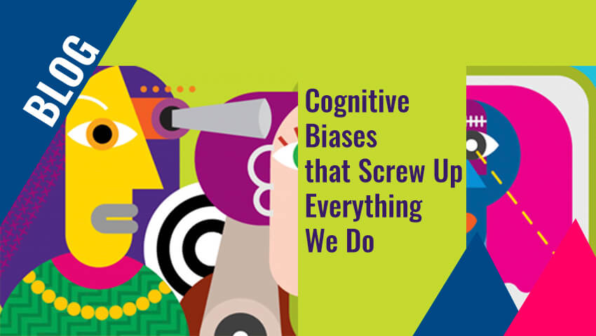 Cognitive Biases that Screw Up Everything We Do