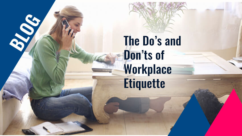The Do’s and Don’ts of Workplace Etiquette